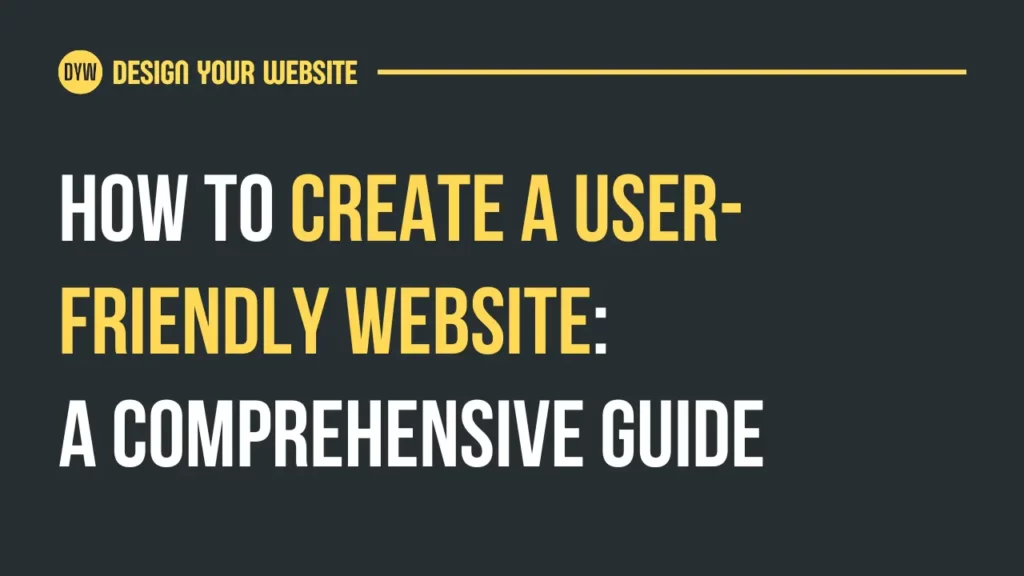 How to Create a User-Friendly Website A Comprehensive Guide
