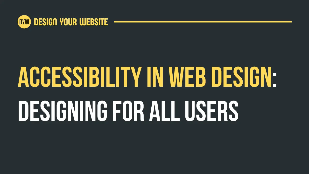 Accessibility in Web Design: Designing for All Users